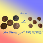 5 Pennies does not equal 5 pennies